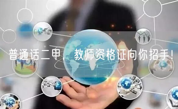 普通话二甲，教师资格证向你招手！(图1)