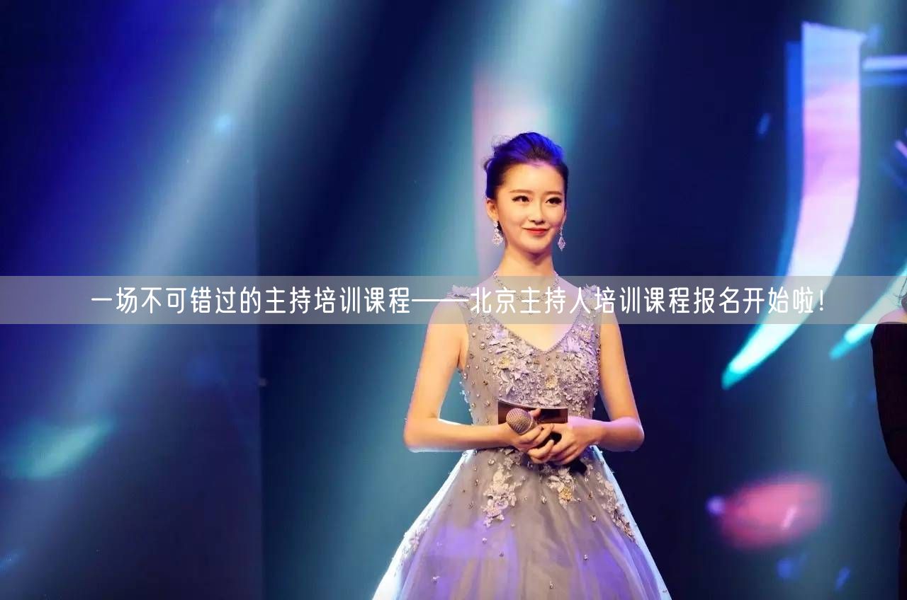 一场不可错过的主持培训课程——北京主持人培训课程报名开始啦！(图1)